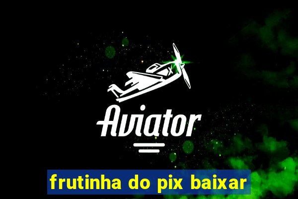 frutinha do pix baixar